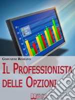 Il Professionista delle Opzioni. Tecniche per Diventare un Trader Professionista nelle Opzioni. (Ebook Italiano - Anteprima Gratis)Tecniche per Diventare un Trader Professionista nelle Opzioni. E-book. Formato Mobipocket ebook