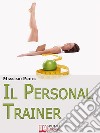 Il Personal Trainer. Esercizi e Metodi per Ritrovare la Forma Desiderata e Mantenerla. (Ebook Italiano - Anteprima Gratis)Esercizi e Metodi per Ritrovare la Forma Desiderata e Mantenerla. E-book. Formato PDF ebook di Massimo Prete