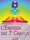 L’Energia dei 7 Chakra. Come Riscoprire l&apos;Energia Fisica Attraverso gli Esercizi di Meditazione. (Ebook Italiano - Anteprima Gratis)Come Riscoprire l&apos;Energia Fisica Attraverso gli Esercizi di Meditazione. E-book. Formato Mobipocket ebook