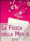 La Fisica della Mente. Imparare a Conoscere e Sfruttare i Benefici della Scienza Irrazionale. (Ebook Italiano - Anteprima Gratis): Imparare a Conoscere e Sfruttare i Benefici della Scienza Irrazionale. E-book. Formato Mobipocket ebook di Luca Clun