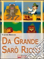 Da Grande Sarò Ricco. Come aiutare tuo figlio a sviluppare l’intelligenza finanziaria. (Ebook Italiano - Anteprima Gratis): Come aiutare tuo figlio a sviluppare l’intelligenza finanziaria. E-book. Formato Mobipocket ebook