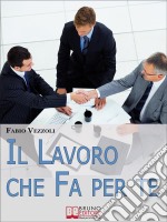 Il Lavoro che Fa per Te. Come Scegliere e Ottenere il Lavoro della Tua Vita. (Ebook Italiano - Anteprima Gratis): Come Scegliere e Ottenere il Lavoro della Tua Vita. E-book. Formato Mobipocket ebook