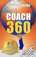 COACH 360. Strategie Avanzate per il Personal Coach, lo Sport Coach, il Financial CoachingCoaching skills in italiano per la crescita personale, aziendale e sportiva. E-book. Formato Mobipocket ebook