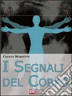 I Segnali del Corpo. Comprendere la Psicosomatica per Conoscere il Proprio Corpo. (Ebook italiano - Anteprima Gratis) : Comprendere la Psicosomatica per Conoscere il Proprio Corpo  . E-book. Formato PDF