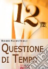 Questione di TempoI Segreti per Imparare ad Ottimizzare il Tuo Tempo. E-book. Formato EPUB ebook