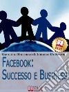 Facebook: Successo e Business. Come Avere Successo Personale e Professionale sul n.1 dei Social Network. (Ebook Italiano - Anteprima Gratis)Come Avere Successo Personale e Professionale sul n.1 dei Social Network. E-book. Formato EPUB ebook