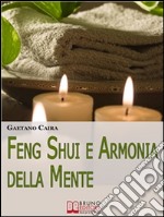 Feng shui e armonia della mente. Tecniche e strategie per migliorare l'equilibrio mentale ed energetico nella casa. E-book. Formato Mobipocket ebook