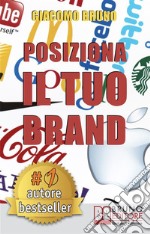 POSIZIONA IL TUO BRAND. I Segreti del Brand Positioning per il Posizionamento del tuo MarchioDal brand management al marketing per creare un business perfetto nella testa dei clienti.. E-book. Formato EPUB