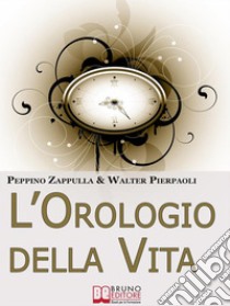 L’Orologio Della Vita. Rigenerare il Tuo Corpo e la Tua Mente per Prevenire l'Invecchiamento. (Ebook Italiano - Anteprima Gratis)Rigenerare il Tuo Corpo e la Tua Mente per Prevenire l'Invecchiamento  . E-book. Formato Mobipocket ebook di Walter Pierpaoli