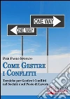 Come Gestire i Conflitti. Tecniche per Gestire i Conflitti nel Sociale e sul Posto di Lavoro. (Ebook Italiano - Anteprima Gratis): Tecniche per Gestire i Conflitti nel Sociale e sul Posto di Lavoro . E-book. Formato Mobipocket ebook di Pier Paolo Sposato