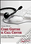 Come Gestire il Call Center. Tecniche Efficaci di Gestione per Ottenere il Massimo Risultato. (Ebook Italiano - Anteprima Gratis): Tecniche Efficaci di Gestione per Ottenere il Massimo Risultato . E-book. Formato Mobipocket ebook di Chiara Munzi