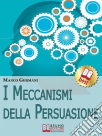 I Meccanismi della Persuasione. E-book. Formato EPUB ebook di Marco Germani