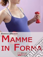 Mamme in Forma. Come rimanere in forma prima, durante e tra una gravidanza e l&apos;altra. (Ebook Italiano - Anteprima Gratis)Come rimanere in forma prima, durante e tra una gravidanza e l&apos;altra. E-book. Formato EPUB ebook