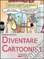 Diventare Cartoonist. Guida pratica per scoprire come si scrive e si disegna un fumetto. (Ebook Italiano - Anteprima Gratis): Guida pratica per scoprire come si scrive e si disegna un fumetto. E-book. Formato Mobipocket ebook