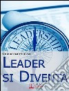 Leader si diventa. Come apprendere e sfruttare il carisma di un vero leader. E-book. Formato Mobipocket ebook