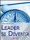 Leader si diventa. Come apprendere e sfruttare il carisma di un vero leader. E-book. Formato Mobipocket ebook di Chiarissimo Colacci