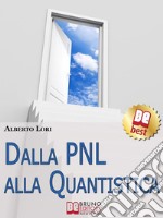 Dalla PNL alla quantistica. Tecniche eccellenti per lo sviluppo umano. E-book. Formato EPUB ebook