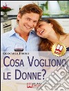 Cosa Vogliono le Donne?. Come Conoscere e Capire le Donne in 7 Passi. (Ebook Italiano - Anteprima Gratis): ComeConoscere e Capire le Donne in 7 Passi. E-book. Formato Mobipocket ebook