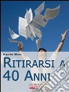 Ritirarsi a 40 Anni. Una Guida Ragionata al Downshifting. (Ebook Italiano - Anteprima Gratis): Una Guida Ragionata al Downshifting. E-book. Formato Mobipocket ebook di Filippo Masi