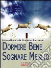 Dormire Bene Sognare Meglio. Come Dominare i tuoi Sogni e Migliorare la Qualità del Riposo. (Ebook Italiano - Anteprima Gratis): Come Dominare i tuoi Sogni e Migliorare la Qualità del Riposo . E-book. Formato Mobipocket ebook di Gianluigi Ballarani