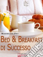 Bed &amp; Breakfast di Successo. Come Avviare e Gestire un B&amp;B con Eccellenti Risultati. (Ebook Italiano - Anteprima Gratis)Come Avviare e Gestire un B&amp;B con Eccellenti Risultati. E-book. Formato EPUB ebook