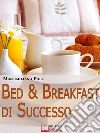 Bed & Breakfast di Successo. Come Avviare e Gestire un B&B con Eccellenti Risultati. (Ebook Italiano - Anteprima Gratis): Come Avviare e Gestire un B&B con Eccellenti Risultati. E-book. Formato Mobipocket ebook di Massimiliano Poli