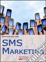 SMS Marketing. Come Guadagnare e Fare Pubblicità con SMS, MMS e Bluetooth. (Ebook Italiano - Anteprima Gratis): Come Guadagnare e Fare Pubblicità con SMS, MMS e Bluetooth. E-book. Formato Mobipocket ebook