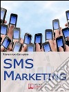SMS Marketing. Come Guadagnare e Fare Pubblicità con SMS, MMS e Bluetooth. (Ebook Italiano - Anteprima Gratis): Come Guadagnare e Fare Pubblicità con SMS, MMS e Bluetooth. E-book. Formato Mobipocket ebook di Vincenzo Iavazzo