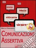 Comunicazione Assertiva. Come Esprimersi in Modo Efficace e Imparare a Dire di No con Assertività. (Ebook Italiano - Anteprima Gratis): Assertività: Come Esprimersi in Modo Efficace e Imparare a Dire di No  . E-book. Formato Mobipocket ebook