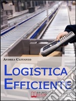 Logistica efficiente. Rendere più competitiva la tua impresa ottimizzando stoccaggio, distribuzione e consegna. E-book. Formato Mobipocket ebook