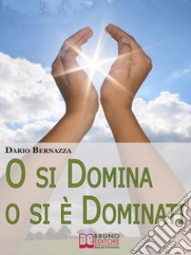 O si Domina o si è Dominati. Come Realizzare Se Stessi attraverso la Ricerca della Verità. (Ebook Italiano - Anteprima Gratis)Come Realizzare Se Stessi attraverso la Ricerca della Verità. E-book. Formato Mobipocket ebook di Dario Bernazza