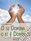 O si Domina o si è Dominati. Come Realizzare Se Stessi attraverso la Ricerca della Verità. (Ebook Italiano - Anteprima Gratis)Come Realizzare Se Stessi attraverso la Ricerca della Verità. E-book. Formato Mobipocket ebook