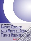 Lasciati condurre dalla mente e... prendi tutto il bello della vita. Come raggiungere benessere interiore e felicità per tutta la vita. E-book. Formato EPUB ebook di Omar Falworth