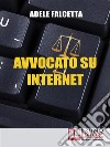 Avvocato su InternetCome Esercitare e Ampliare la tua Attività Legale Grazie al Web. E-book. Formato Mobipocket ebook