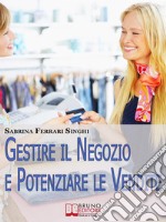 Gestire il Negozio e Potenziare le Vendite. Come Ottenere il Massimo Profitto dalla Tua Attività Commerciale. (Ebook Italiano - Anteprima Gratis)Come Ottenere il Massimo Profitto dalla Tua Attività Commerciale. E-book. Formato EPUB ebook