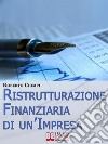 Ristrutturazione Finanziaria di un'Impresa. Guida Strategica al Riassetto Aziendale dall'Analisi al Finanziamento. (Ebook Italiano - Anteprima Gratis): Guida Strategica al Riassetto Aziendale dall'Analisi al Finanziament. E-book. Formato EPUB ebook di Roberto Ciompi