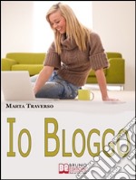 Io Bloggo. Come Esprimere la propria Personalità, dai Social Network alla Blog-terapia. (Ebook Italiano - Anteprima Gratis): Come Esprimere la propria Personalità, dai Social Network alla Blog-terapia. E-book. Formato Mobipocket