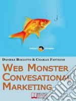 Web Monster &amp; Conversational Marketing. Come Trasformare la Tua Impresa in un Successo. (Ebook Italiano - Anteprima Gratis)Come Trasformare la Tua Impresa in un Successo. E-book. Formato PDF ebook