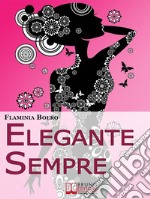 Elegante Sempre. Consigli Pratici per Diventare una Persona di Stile. (Ebook Italiano - Anteprima Gratis)Consigli Pratici per Diventare una Persona di Stile. E-book. Formato Mobipocket ebook