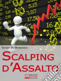 Scalping d'AssaltoGuida Strategica per Investire e Guadagnare in Borsa nell'Intraday. E-book. Formato Mobipocket ebook di Guido Di Domenico