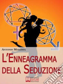 L'Enneagramma della Seduzione. Tecniche per Riconoscere e Attrarre il Partner dei Tuoi Sogni. (Ebook Italiano - Anteprima Gratis)Tecniche per Riconoscere e Attrarre il Partner dei Tuoi Sogni. E-book. Formato Mobipocket ebook di Antonio Meridda