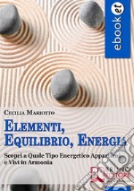 Elementi, Equilibrio, Energia. Scopri a Quale Tipo Energetico Appartieni e Vivi in Armonia. (Ebook Italiano - Anteprima Gratis)Scopri a Quale Tipo Energetico Appartieni e Vivi in Armonia. E-book. Formato PDF ebook