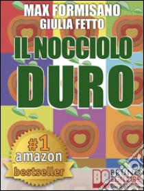 Il Nocciolo Duro. Come Sviluppare Autostima, Consapevolezza e Potere PersonaleI Segreti di Max Formisano per migliorare autostima e produttività del 300%.. E-book. Formato Mobipocket ebook di Max Formisano