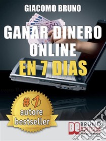 Ganar Dinero Online en 7 DìasCómo ganar dinero en Internet y crear alquileres automáticos con la Web. E-book. Formato PDF ebook di Giacomo Bruno