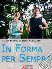 In Forma per SempreIl Percorso Definitivo dalla Motivazione all'Allenamento per Ottenere un Fisico Tonico. E-book. Formato PDF ebook di Valter Romani