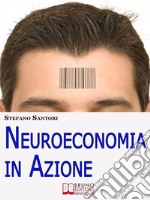 Neuroeconomia in Azione. Capire e Padroneggiare i Processi Mentali per Prendere Decisioni Consapevoli. (Ebook Italiano - Anteprima Gratis)Capire e Padroneggiare i Processi Mentali per Prendere Decisioni Consapevoli. E-book. Formato Mobipocket