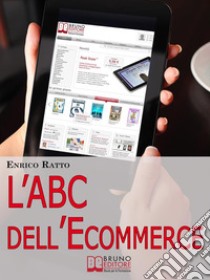 L'ABC dell'Ecommerce. Strategie per Guadagnare con il Tuo Negozio 2.0 Evitando gli Errori più Comuni. (Ebook Italiano - Anteprima Gratis): Strategie per Guadagnare con il Tuo Negozio 2.0 Evitando gli Errori più Comuni  . E-book. Formato Mobipocket ebook di Enrico Ratto