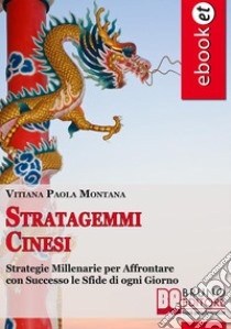 Stratagemmi Cinesi. Strategie Millenarie per Affrontare con Successo le Sfide di ogni Giorno. (Ebook Italiano - Anteprima Gratis)Strategie Millenarie per Affrontare con Successo le Sfide di ogni Giorno. E-book. Formato PDF ebook di Vitiana Paola Montana