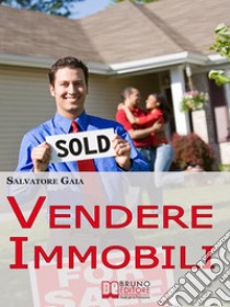 Vendere Immobili. Tecniche per Gestire i Clienti e Concludere Velocemente le Vendite. (Ebook Italiano - Anteprima Gratis)Tecniche per Gestire i Clienti e Concludere Velocemente le Vendite. E-book. Formato EPUB ebook di Salvatore Gaia