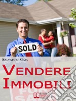 Vendere Immobili. Tecniche per Gestire i Clienti e Concludere Velocemente le Vendite. (Ebook Italiano - Anteprima Gratis)Tecniche per Gestire i Clienti e Concludere Velocemente le Vendite. E-book. Formato EPUB ebook